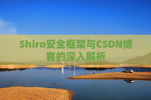 Shiro安全框架与CSDN博客的深入解析